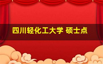 四川轻化工大学 硕士点